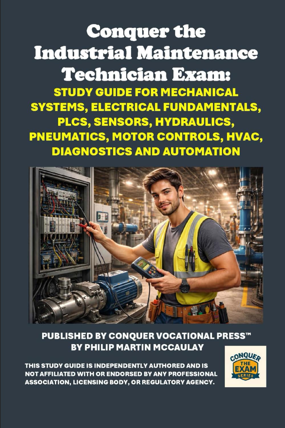 Conquer the Industrial Maintenance Technician Exam: Study Guide for Mechanical Systems, Electrical Fundamentals, PLCs, Sensors, Hydraulics, ... and Automation (Skilled Trades Exams)