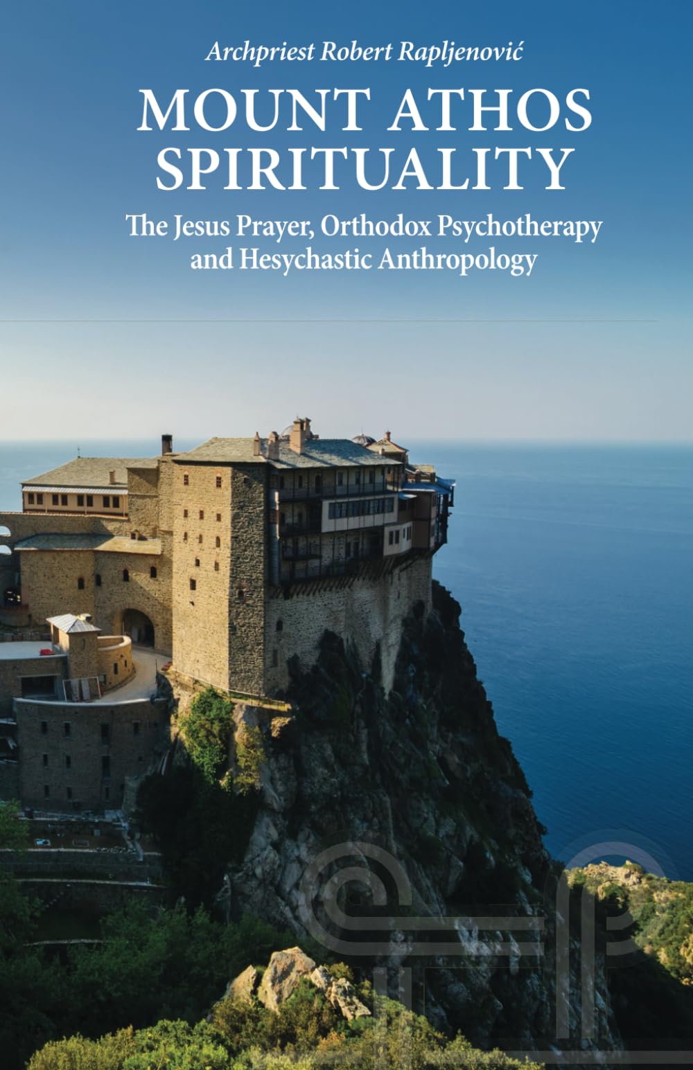 Mount Athos Spirituality: The Jesus Prayer, Orthodox Psychotherapy and Hesychastic Anthropology
