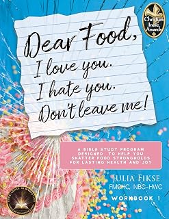Dear Food, I Love You. I Hate You. Don't Leave Me!: A Bible Study Program Designed to Help You Shatter Food Strongholds For Lasting Health and Joy