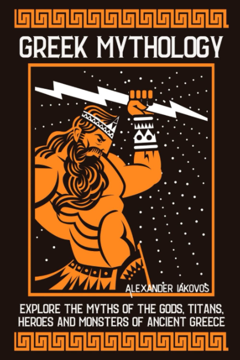 Greek Mythology: Explore the Myths of the Gods, Titans, Heroes and Monsters of Ancient Greece