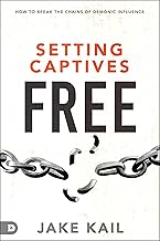 Setting Captives Free: How to Break the Chains of Demonic Influence