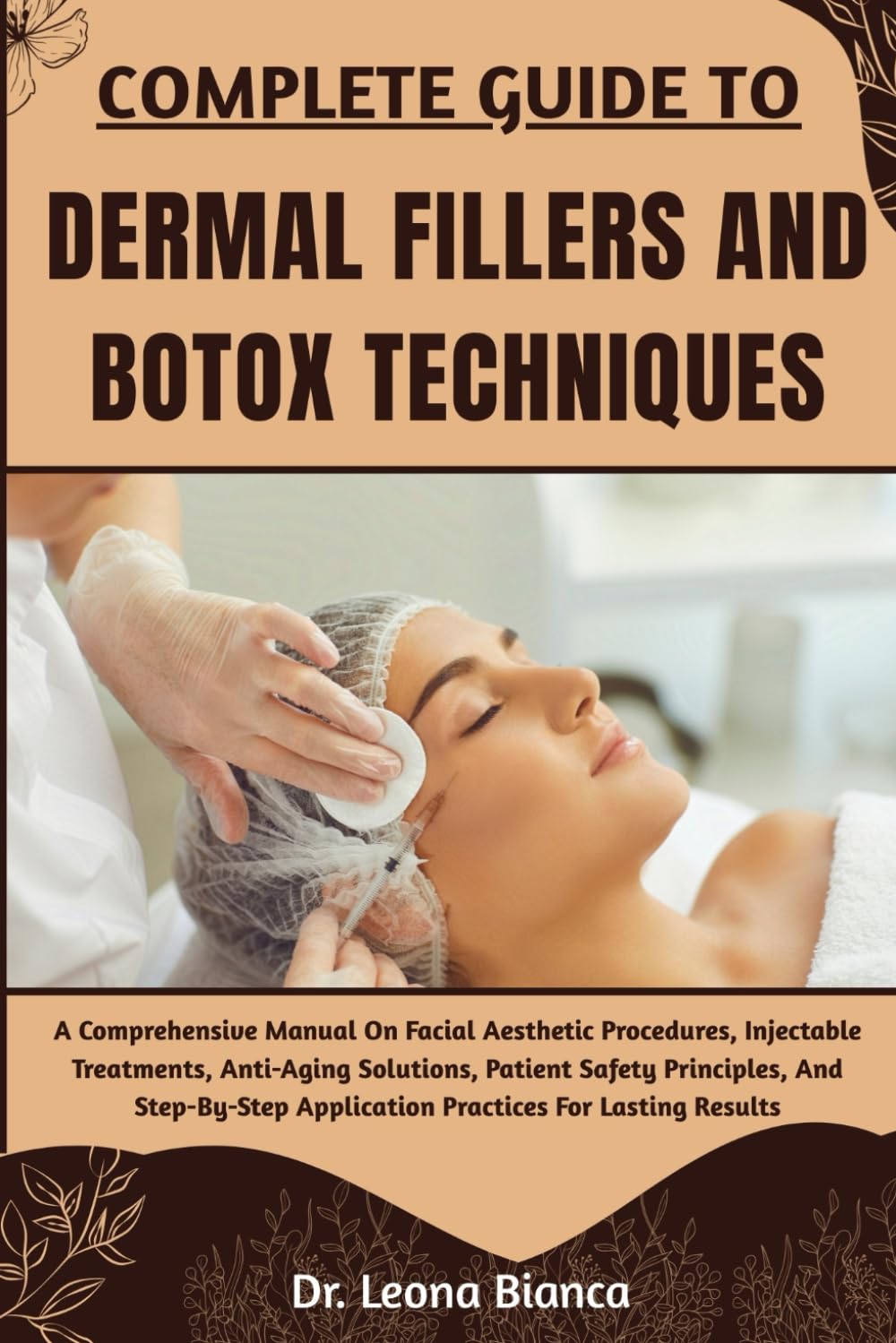 COMPLETE GUIDE TO DERMAL FILLERS AND BOTOX TECHNIQUES: A Comprehensive Manual On Facial Aesthetic Procedures, Injectable Treatments, Anti-Aging ... Application Practices For Lasting Results