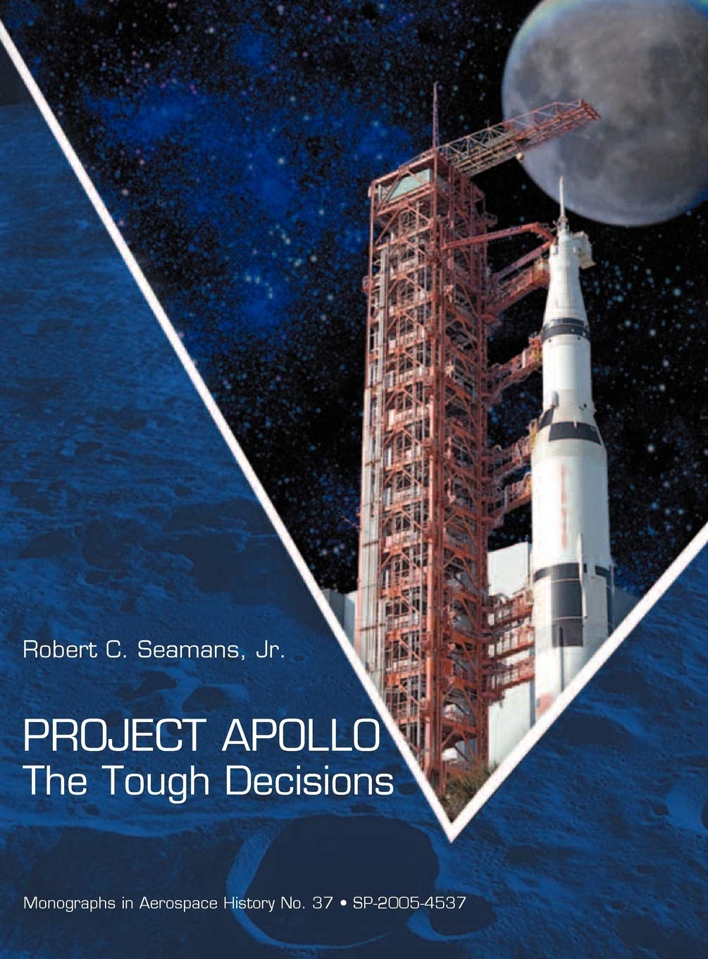 Project Apollo: The Tough Decisions (NASA Monographs in Aerospace History series, number 37)