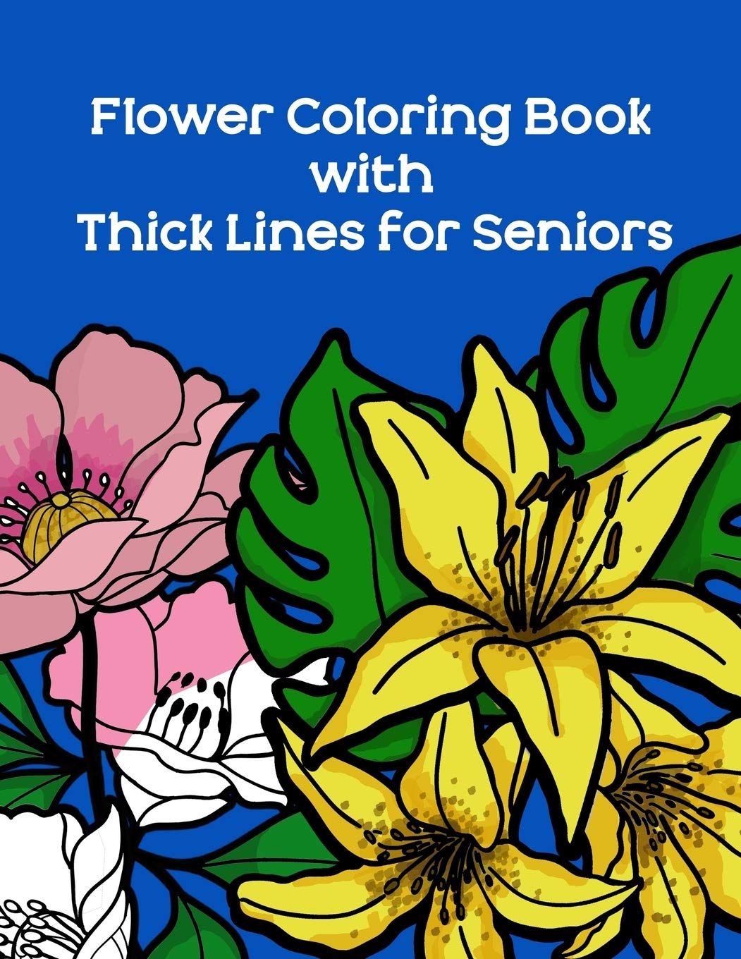 Flower Coloring Book with Thick Lines for Seniors: Easy Coloring Book with Big Outline Plants for Low Poor Vision Elderly, Stress Relieving Easy ... Practice Color Blending and Shading