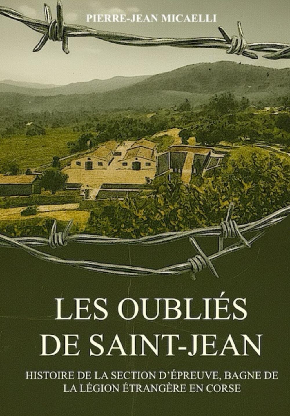 LES OUBLIÉS DE SAINT-JEAN: HISTOIRE DE LA SECTION D’ÉPREUVE, BAGNE DE LA LÉGION ÉTRANGÈRE EN CORSE
