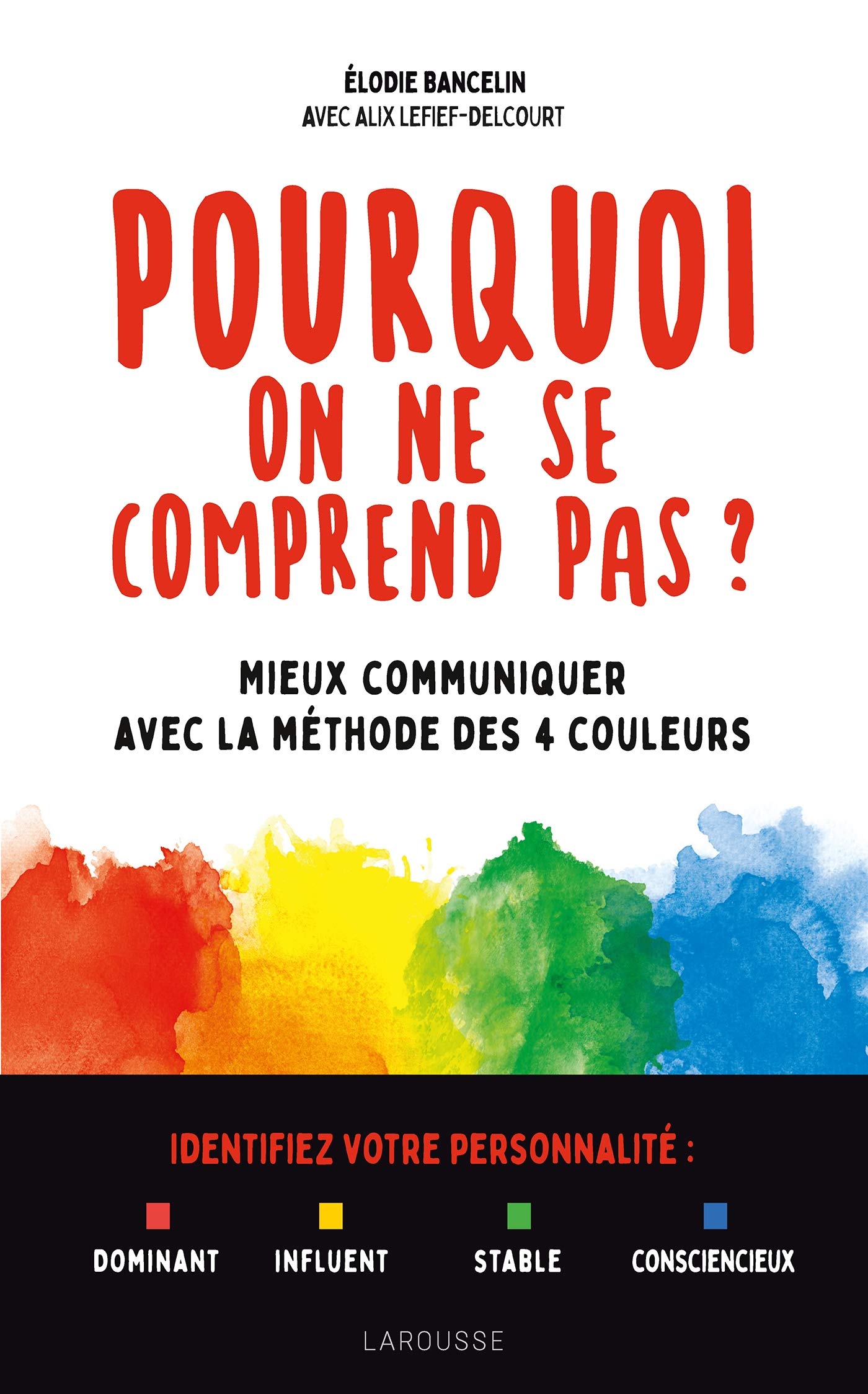 Pourquoi on ne se comprend pas ?: Mieux communiquer avec la méthode des 4 couleurs