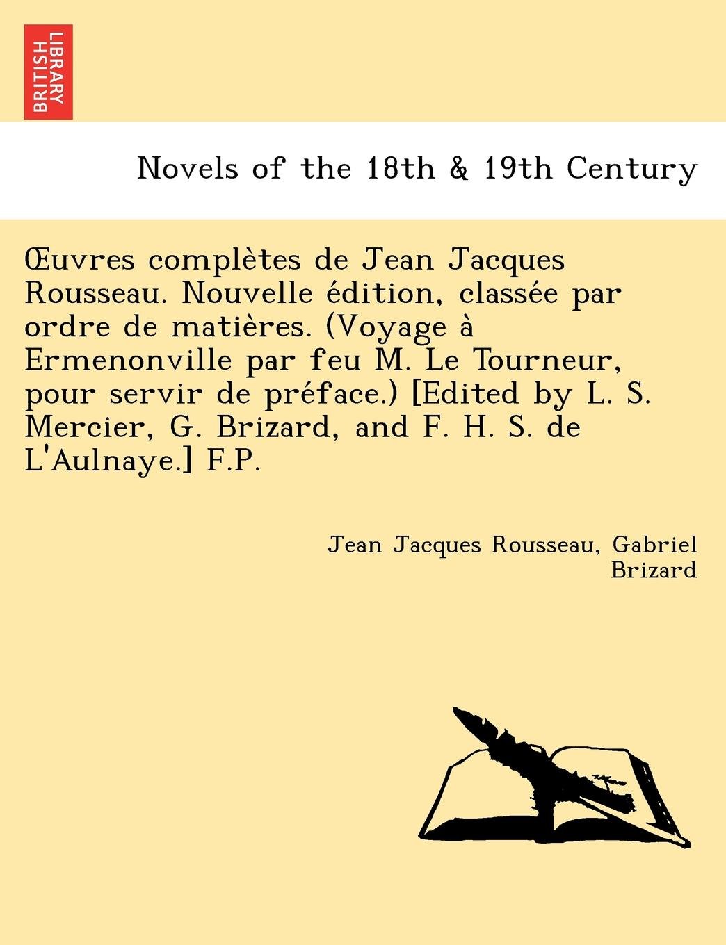 Uvres Comple Tes de Jean Jacques Rousseau. Nouvelle E Dition, Classe E Par Ordre de Matie Res. (Voyage a Ermenonville Par Feu M. Le Tourneur, Pour Ser