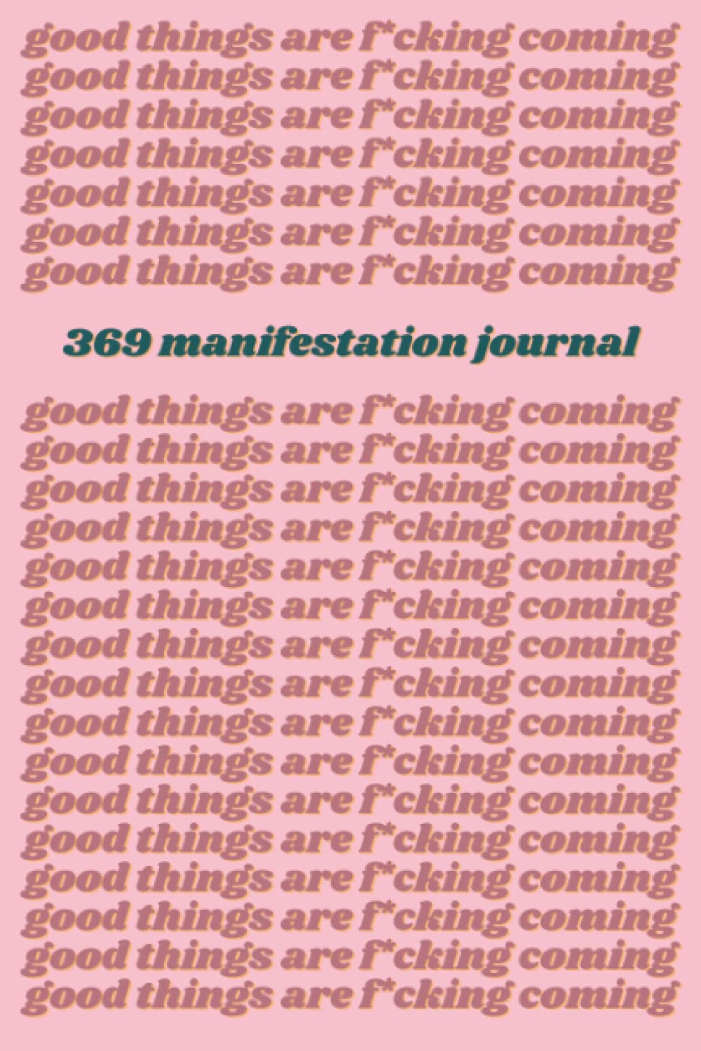 Good things are f*cking coming: 369 Manifestation Journal for manifesting all your dreams into your life