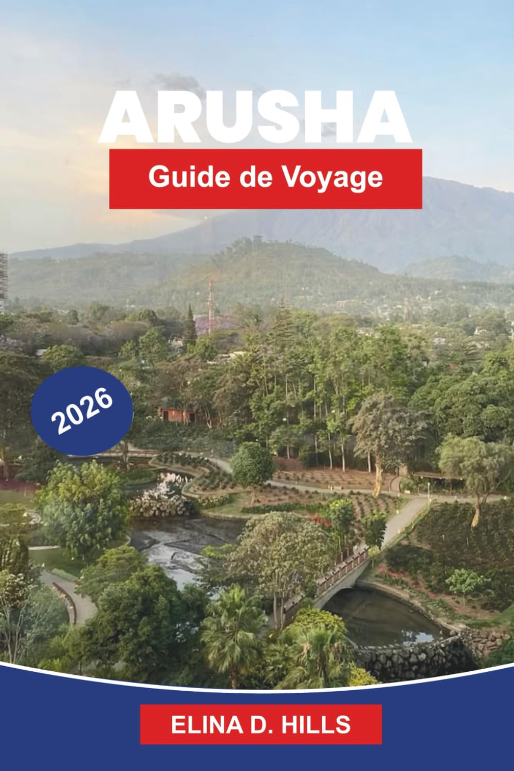 ARUSHA Guide de voyage 2026: Découvrez des aventures safari, du mont Meru, des marchés locaux, des expériences culturelles et des conseils pratiques pour votre voyage en Tanzanie