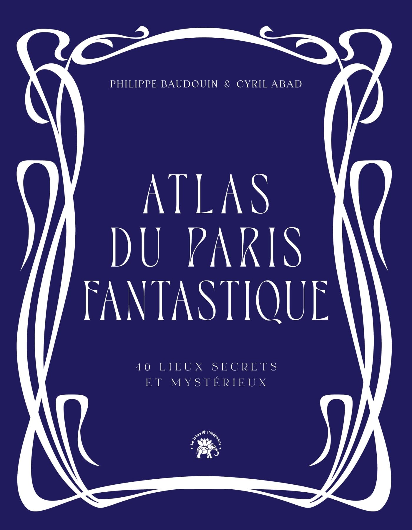 Atlas du Paris fantastique: 40 lieux secrets et mystérieux