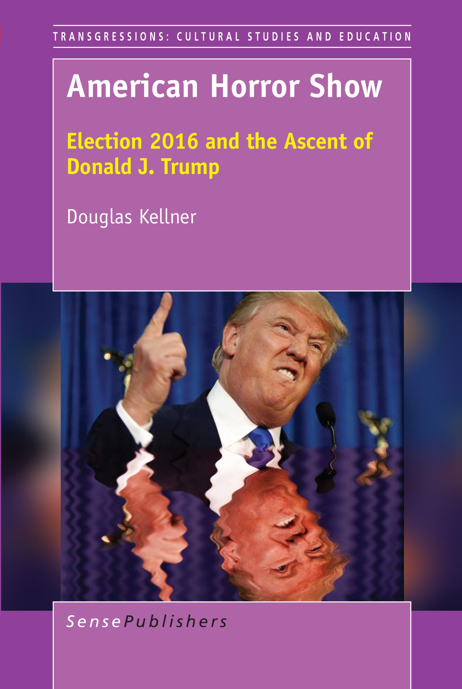 Buy American Horror Show: Election 2016 and the Ascent of Donald J. Trump (Transgressions: Cultural Studies and Education) — BookShops.in