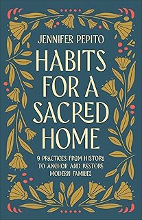 Habits for a Sacred Home: 9 Practices from History to Anchor and Restore Modern Families (Helping Christian Moms Find Peace & Simple Rhythms in Parenting, Motherhood, and Family Life)