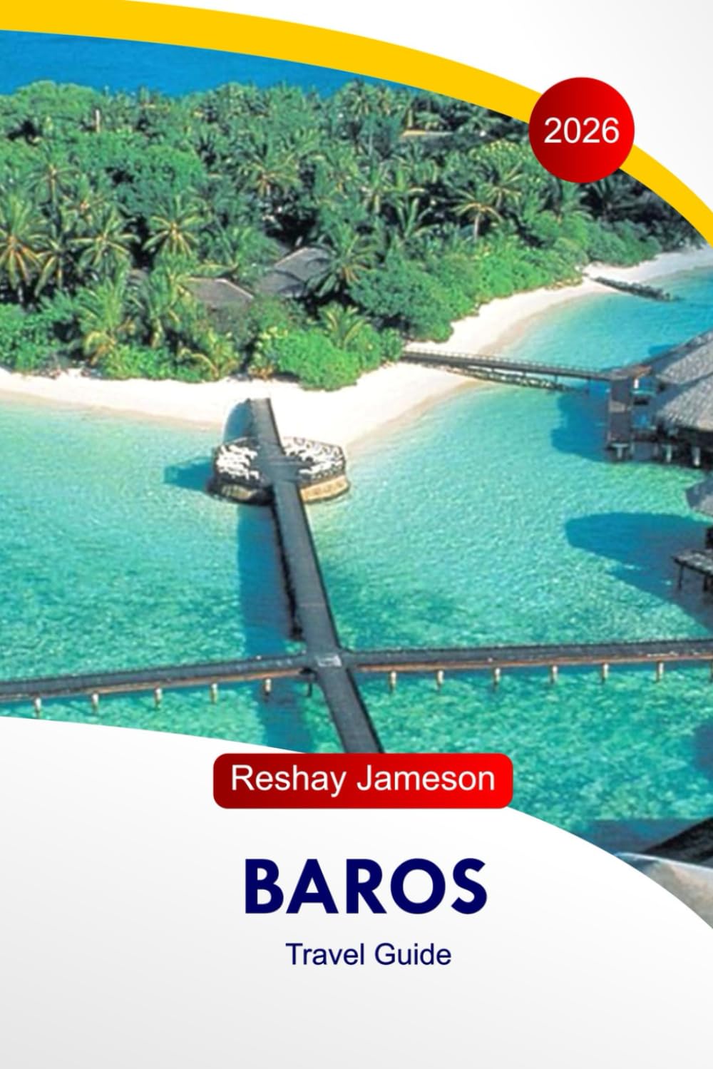 Baros Travel Guide 2026: The Complete Essential Guide to Maldives Island, Itineraries, Beaches, Resorts, Food Spots, Activities, and Local Tips for Unforgettable Experiences