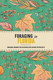 Foraging in Florida: Foraging Log Book for Local State Wilderness Enthusiasts (Grownups and Kids Alike) | Mushroom Hunting & Identification Journal | Practical Woods Exploration Workbook