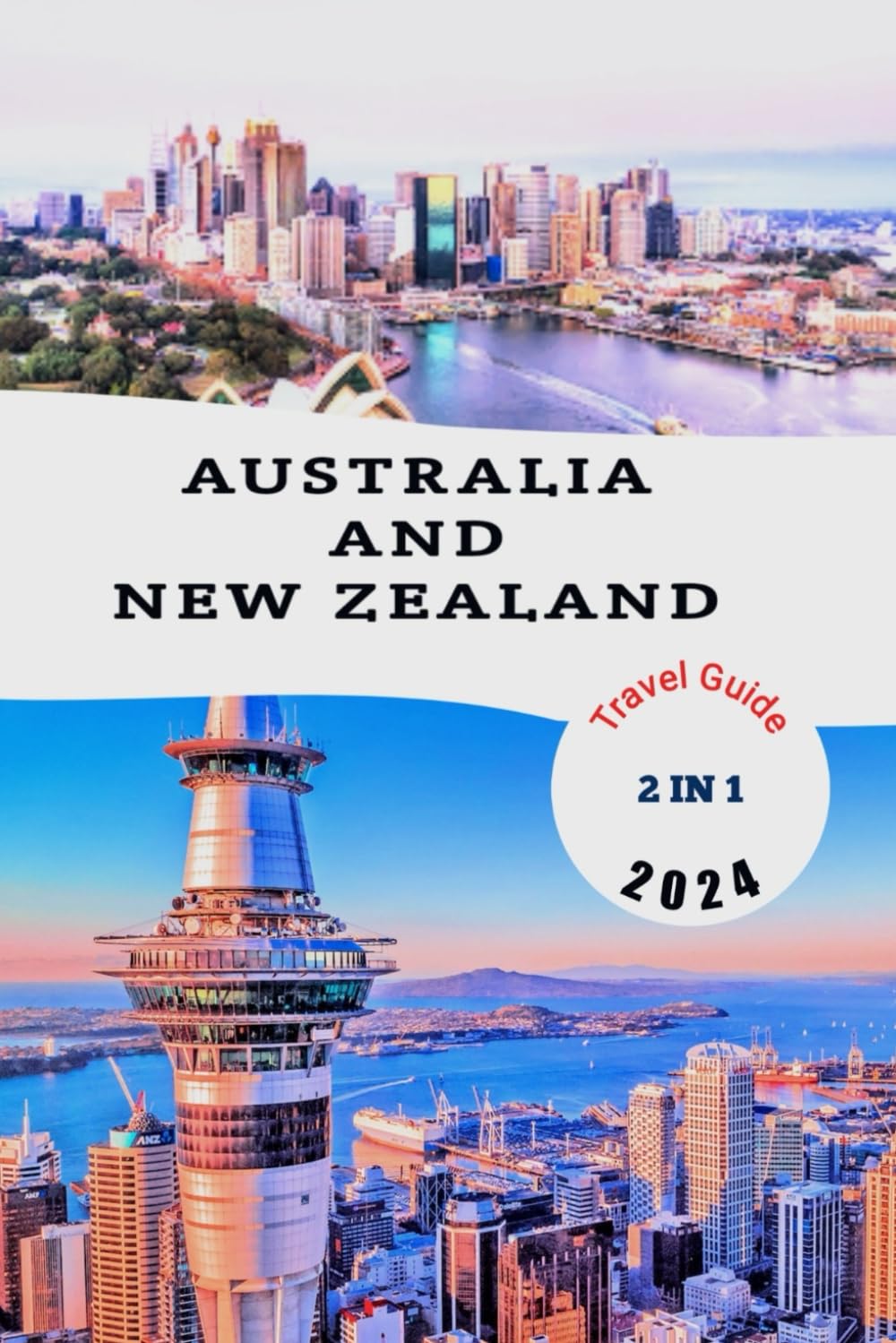Australia and New Zealand travel guide 2024: Embark on a Journey of a Lifetime with Insider Tips, Hidden wonders, and Unforgettable Experiences in the Land of Oz and Kiwi.