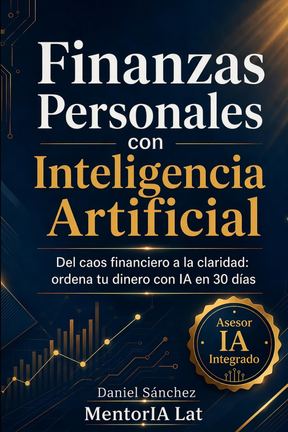 Finanzas Personales con Inteligencia Artificial: Del caos financiero a la claridad: cómo usar IA para ordenar tu dinero, decidir mejor y construir estabilidad real