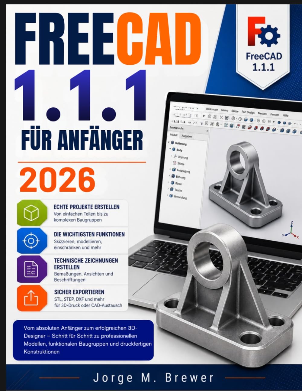 FreeCAD 1.1.1 FÜR ANFÄNGER 2026: Vom absoluten Anfänger zum erfolgreichen 3D-Designer – Schritt für Schritt zu professionellen Modellen, funktionalen Baugruppen und druckfertigen Konstruktionen