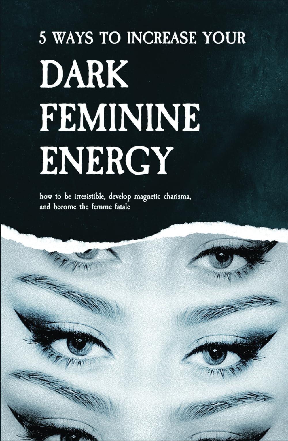 5 Ways to Increase Your Dark Feminine Energy: How To Be Irresistible, Develop Magnetic Charisma, And Become The Femme Fatale