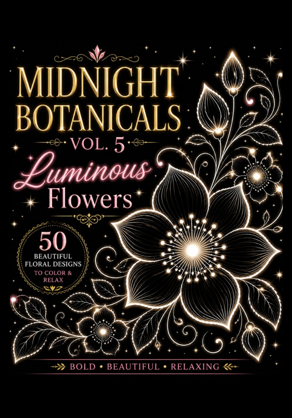 Midnight Botanicals Vol. 5: Luminous Flowers Coloring Book for Adults: 50 Relaxing Floral Designs with Bold Lines on Black Background ,Stress Relief, Mindfulness & Creative Coloring