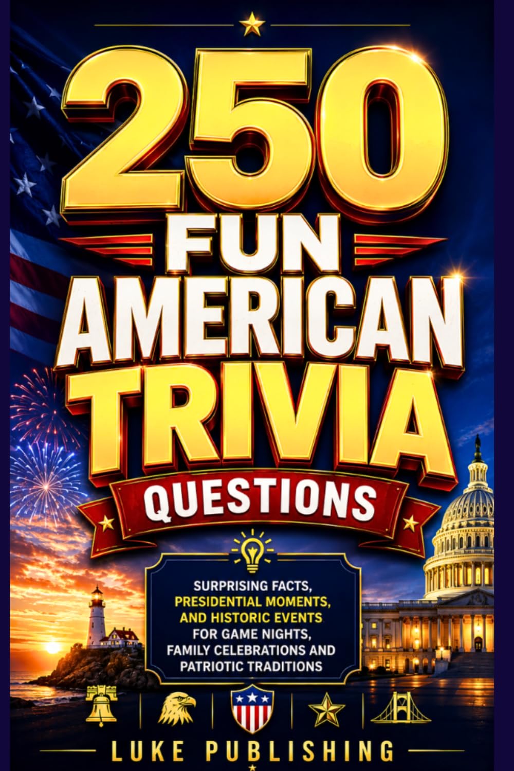 250 Fun American Trivia Questions: Surprising Facts, Presidential Moments, and Historic Events for Game Nights, Family Celebrations and Patriotic Traditions (Ultimate Trivia Challenge Series)
