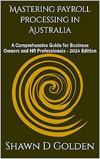 Mastering Payroll Processing in Australia: A Comprehensive Guide for Business Owners and HR Professionals - 2024 Edition