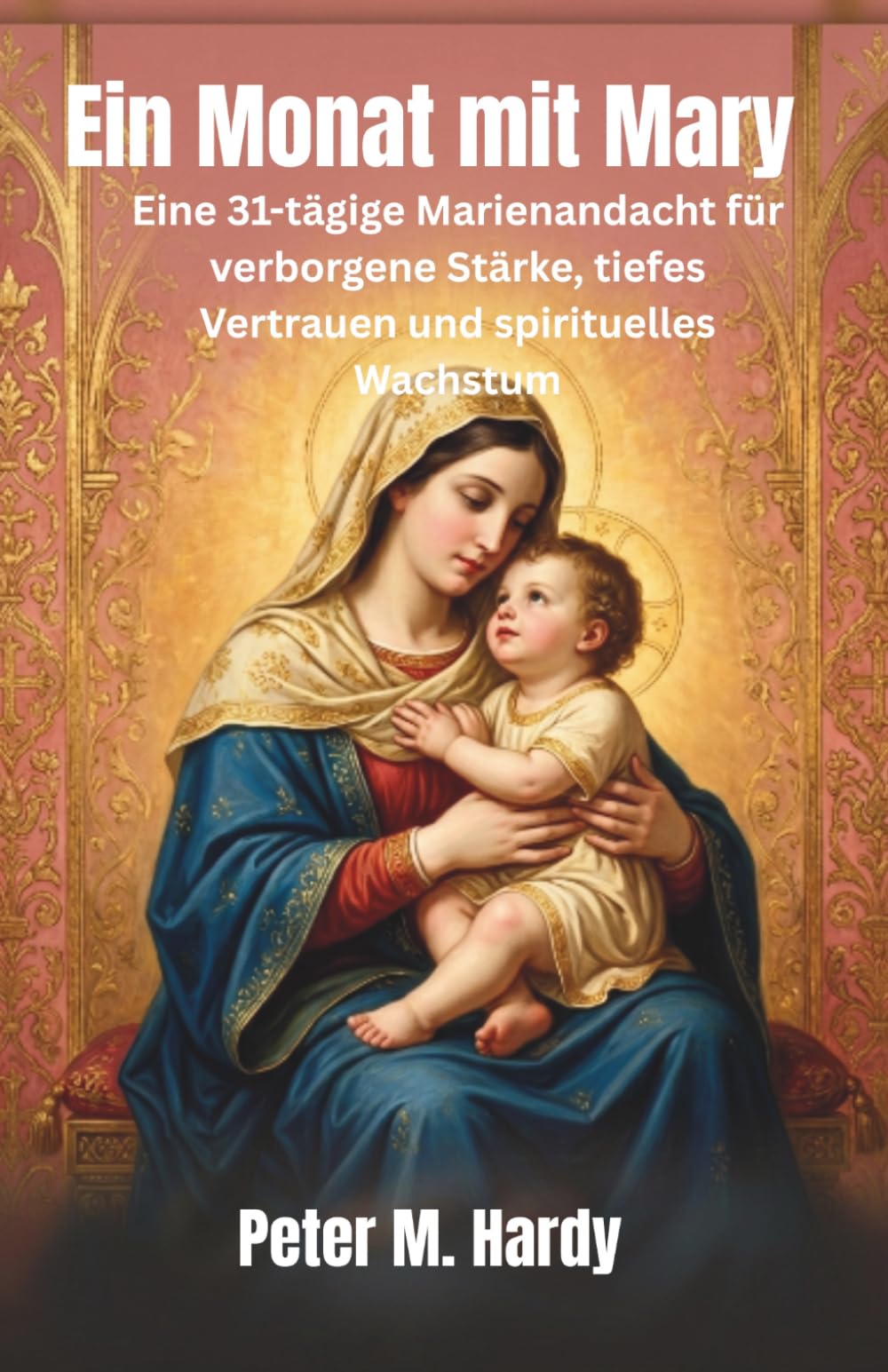 Ein Monat mit Mary: Eine 31-tägige Marienandacht für verborgene Stärke, tiefes Vertrauen und spirituelles Wachstum