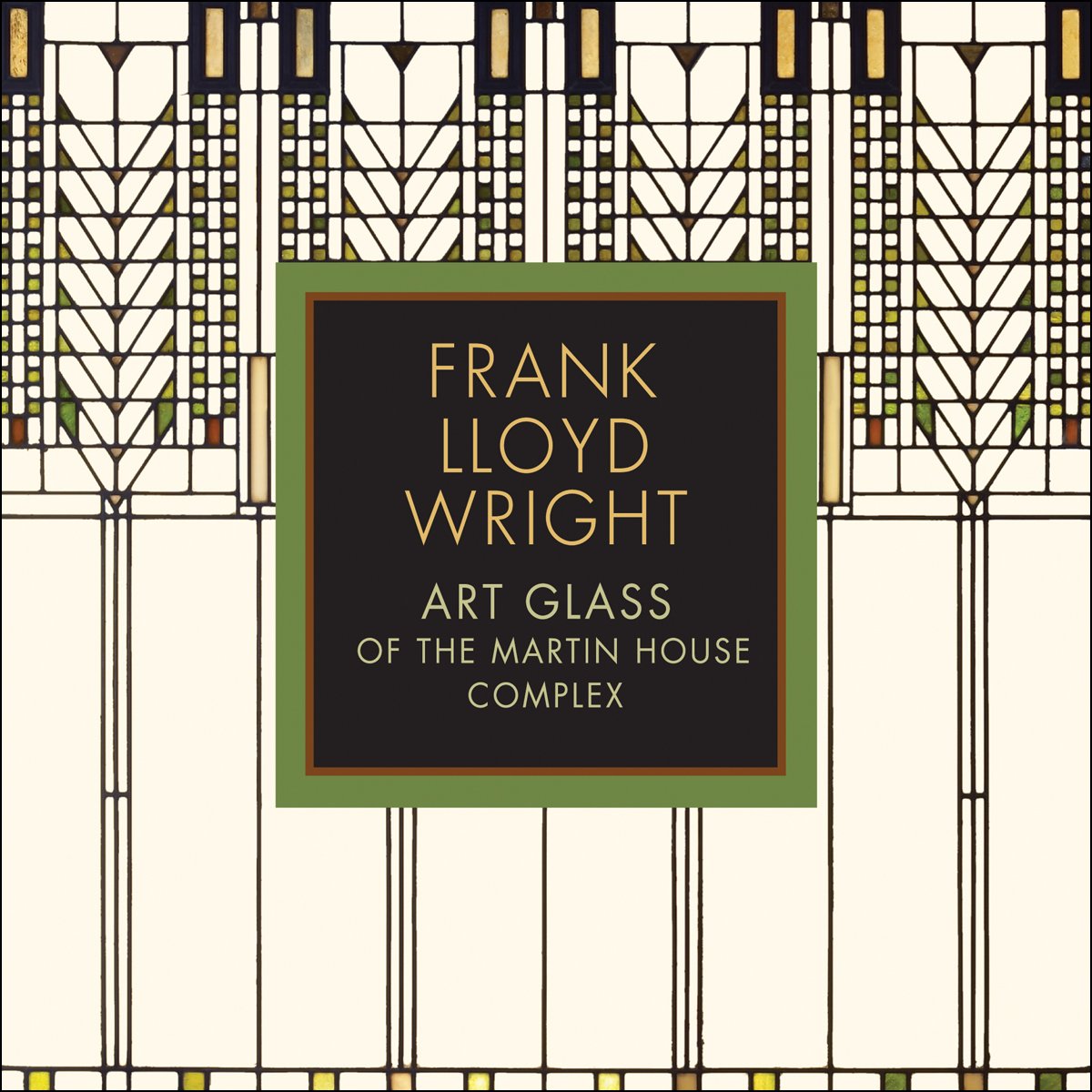 Frank Lloyd Wright: Art Glass of the Martin House Complex