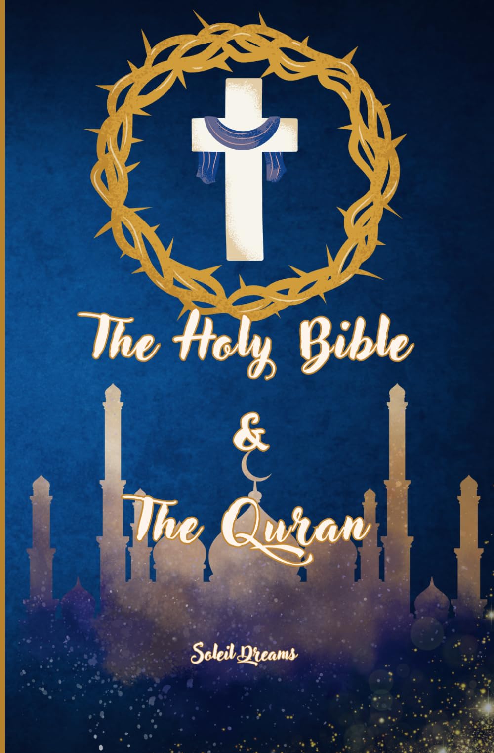 The Holy Bible and The Quran: A Comparative Guide to Learn and Understand: Discovering Shared Truths and Distinctions Between Two Sacred Texts, An ... Resource for Children, Teenagers, and Adults