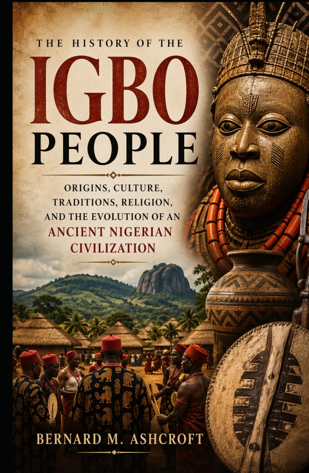 The history of the Igbo people: Origins, Culture, Traditions, Religion, and the Evolution of an Ancient Nigerian Civilization