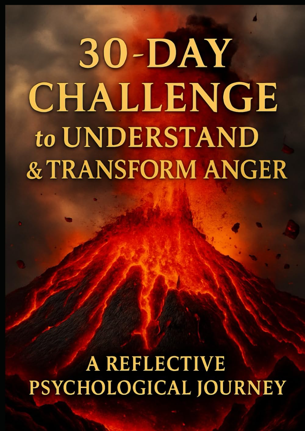 30-DAY CHALLENGE to UNDERSTAND & TRANSFORM ANGER: A REFLECTIVE PSYCHOLOGICAL JOURNEY