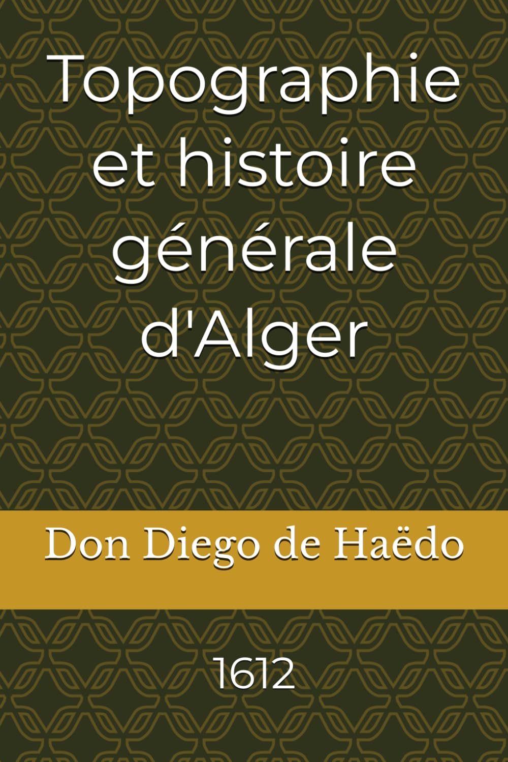 Topographie et histoire générale d'Alger (Histoire de l’Algérie)