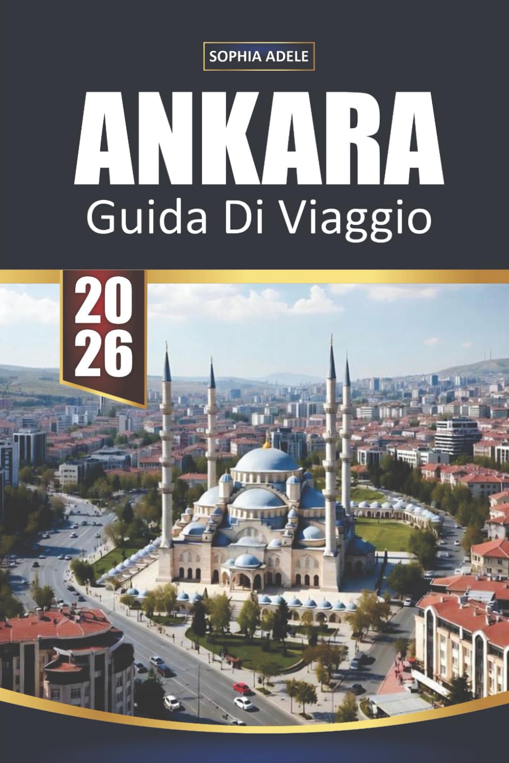 GUIDA DI VIAGGIO ANKARA 2026: Storia, cultura, cibo, gite di un giorno e itinerari intelligenti per la capitale della Turchia