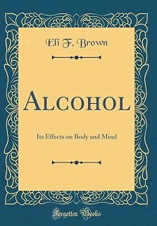 Alcohol: Its Effects on Body and Mind (Classic Reprint)