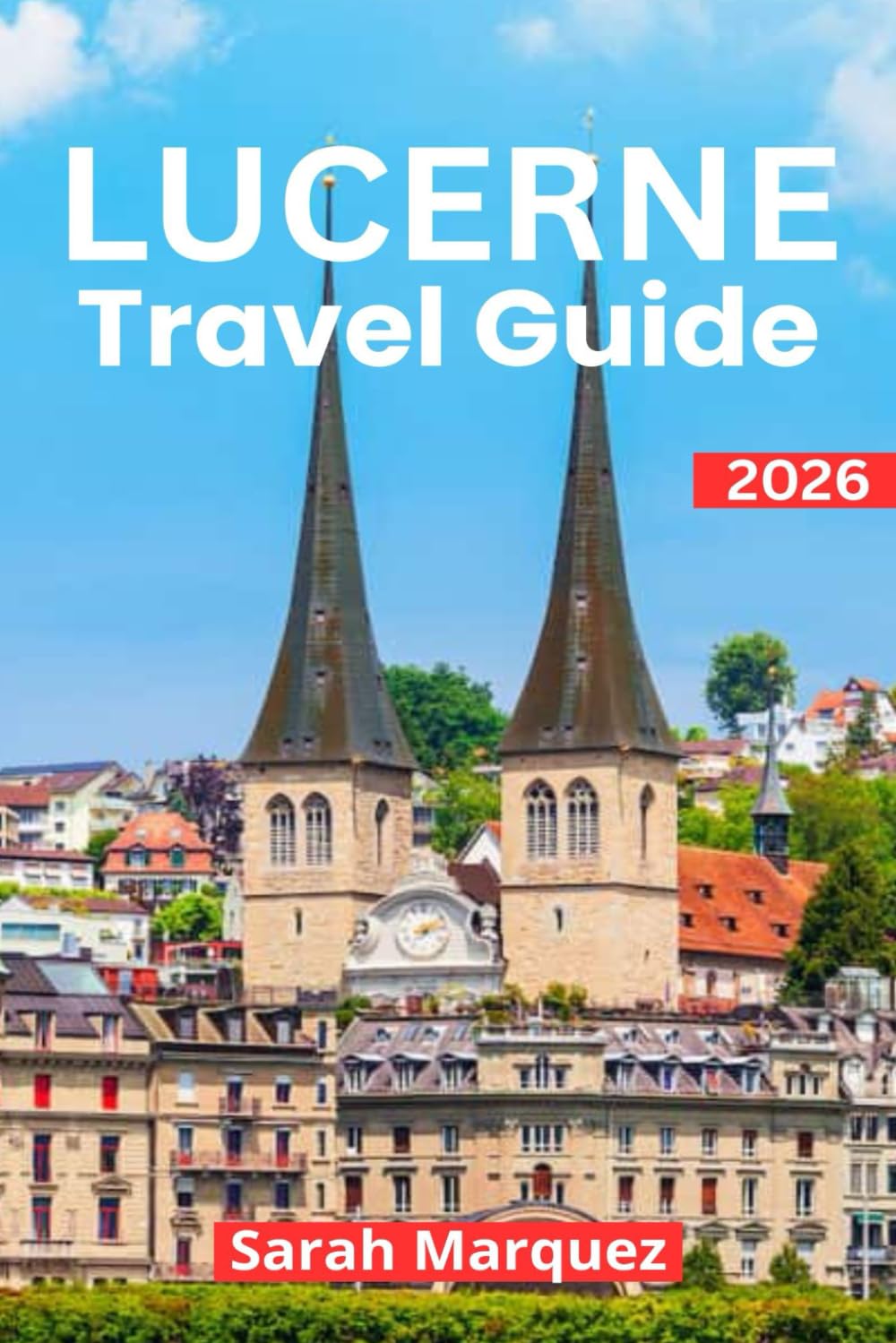 Lucerne Travel Guide 2026: Insider Tips on Must-See Attractions, Local Experiences, Places to Stay, & How to Save