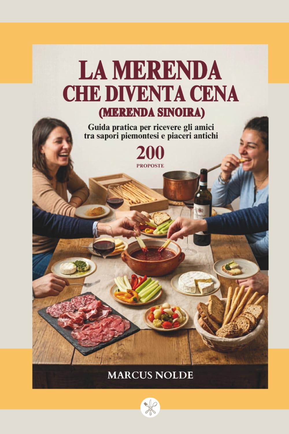 LA MERENDA CHE DIVENTA CENA (Merenda Sinoira): Guida pratica per ricevere gli amici tra sapori piemontesi e piaceri antichi - 200 PROPOSTE (La cucina ... (e non solo): istruzioni per l'uso e l'abuso)