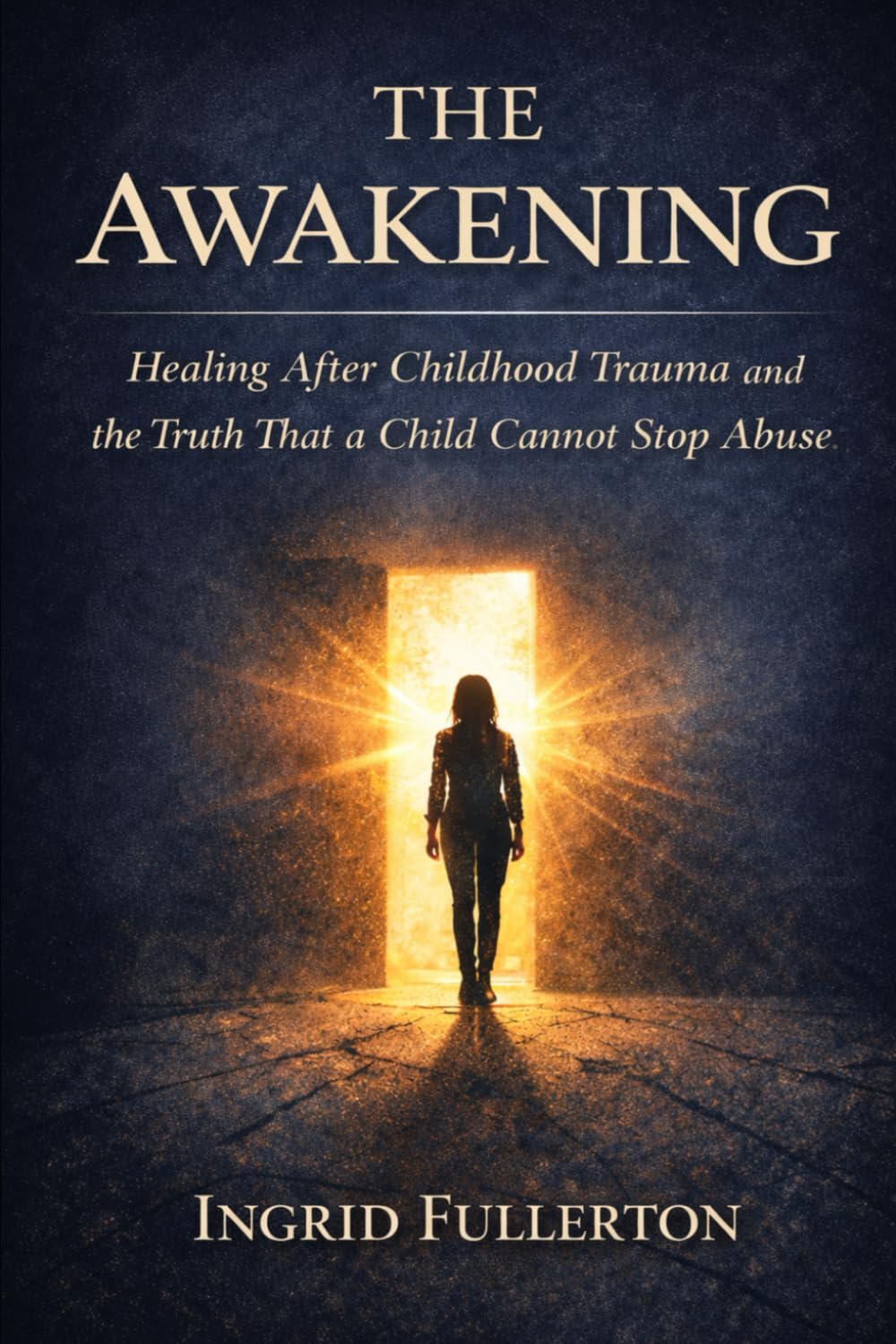THE AWAKENING: Healing After Childhood Trauma and the Truth That a Child Cannot Stop Abuse