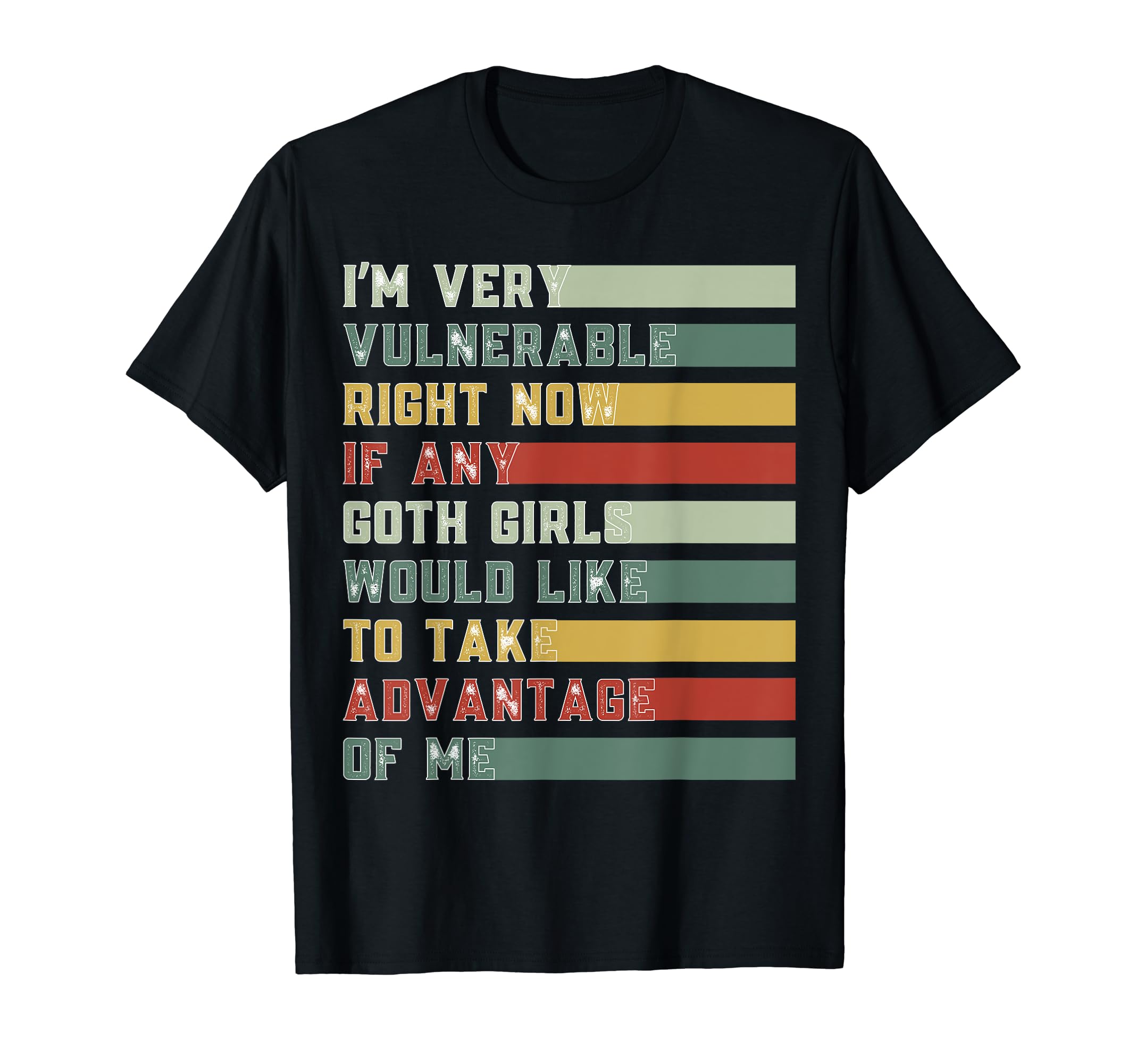 I'm Very Vulnerable Right Now If Any Goth GirlsFunny I'm Very Vulnerable Right Now If Any Goth Girls Design T-Shirt