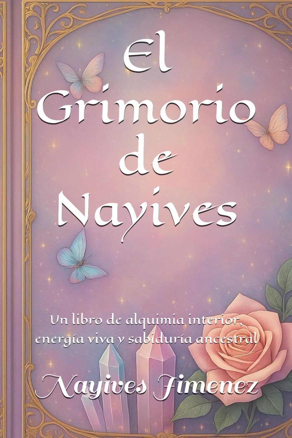 El Grimorio de Nayives: Un libro de alquimia interior, energía viva y sabiduría ancestral.