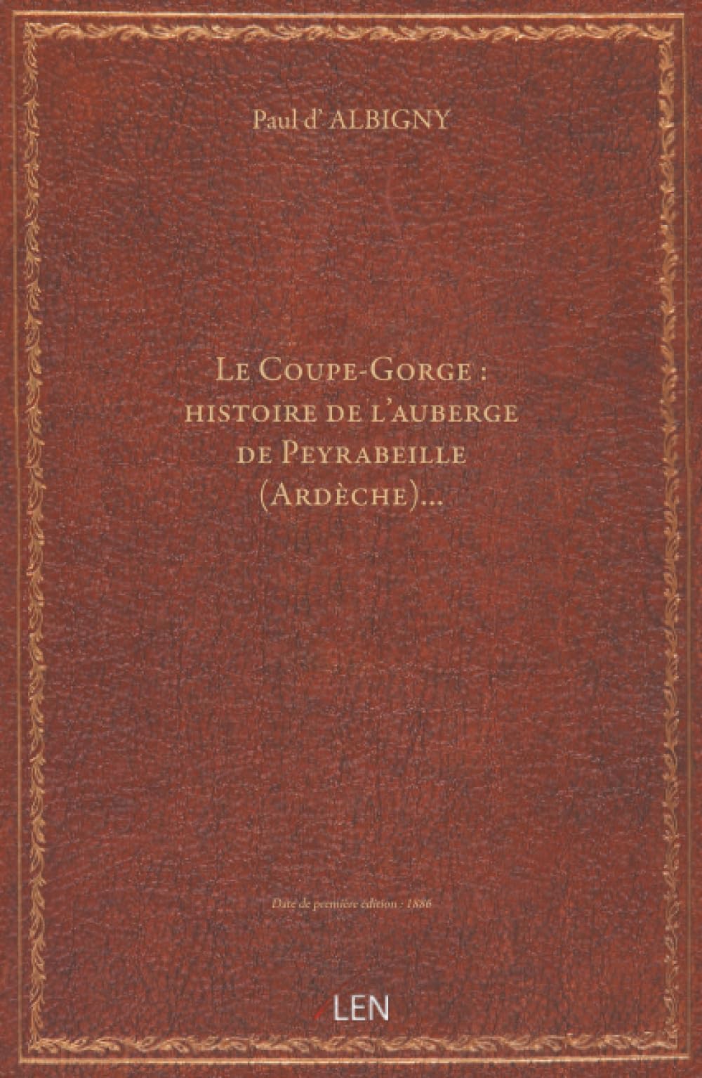 Le Coupe-Gorge : histoire de l'auberge de Peyrabeille (Ardèche)… d'après des documents inédits et authentiques et les souvenirs des contemporains / par Paul d'Albigny, …...
