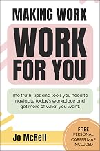 Making Work Work for You: The truth, tips, and tools you need to navigate today’s workplace (Work life balance & career guide book)