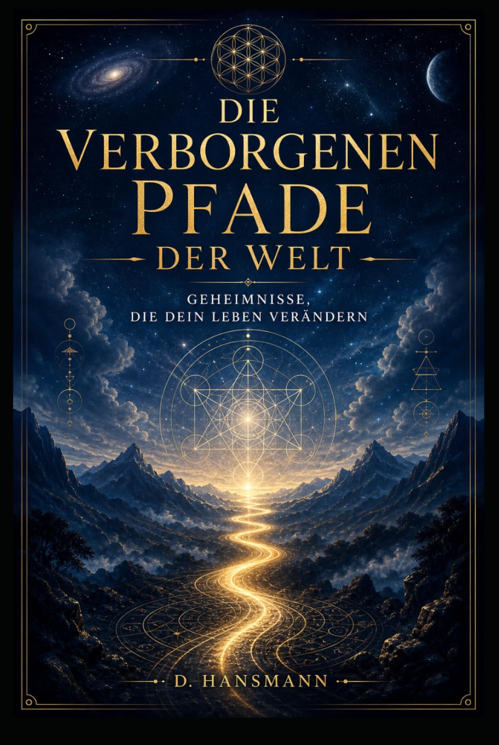Die verborgenen Pfade der Welt: Geheimnisse, die dein Leben verändern: Ein Kompass für Bewusstsein, Glück und wahren Erfolg