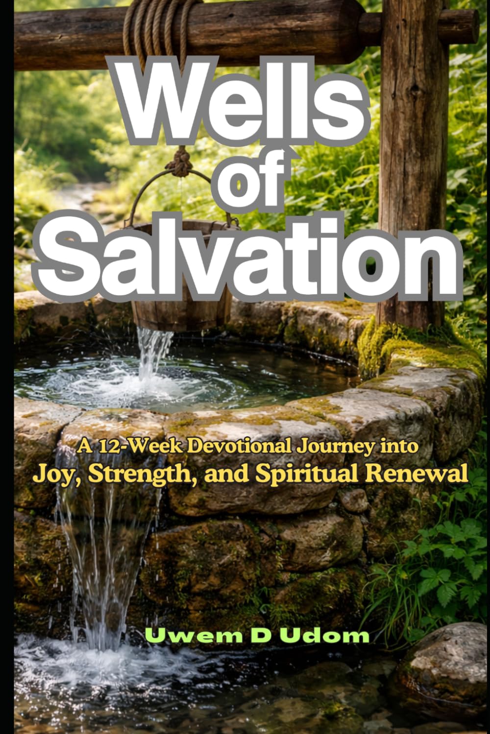 Wells of Salvation: A 12-Week Devotional Journey into Joy, Strength, and Spiritual Renewal