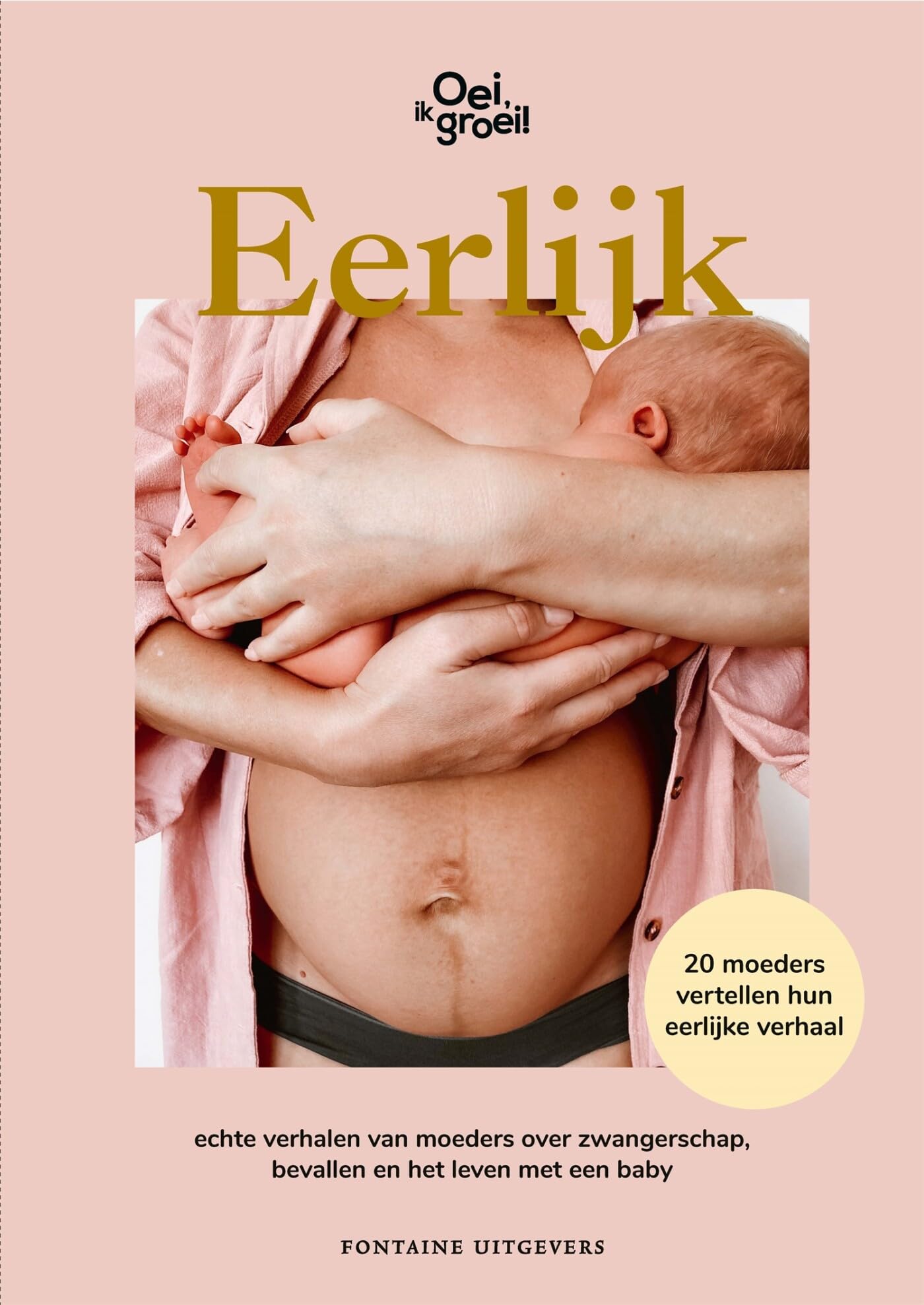 Eerlijk: echte verhalen van moeders over zwangerschap, bevallen en het leven met een baby (Oei, ik groei!)
