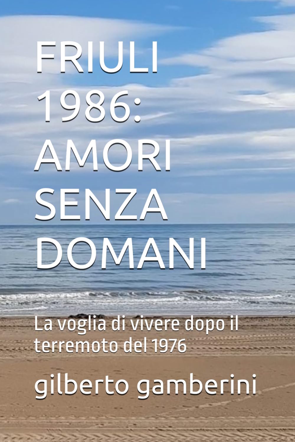 FRIULI 1986: AMORI SENZA DOMANI: La voglia di vivere dopo il terremoto del 1976