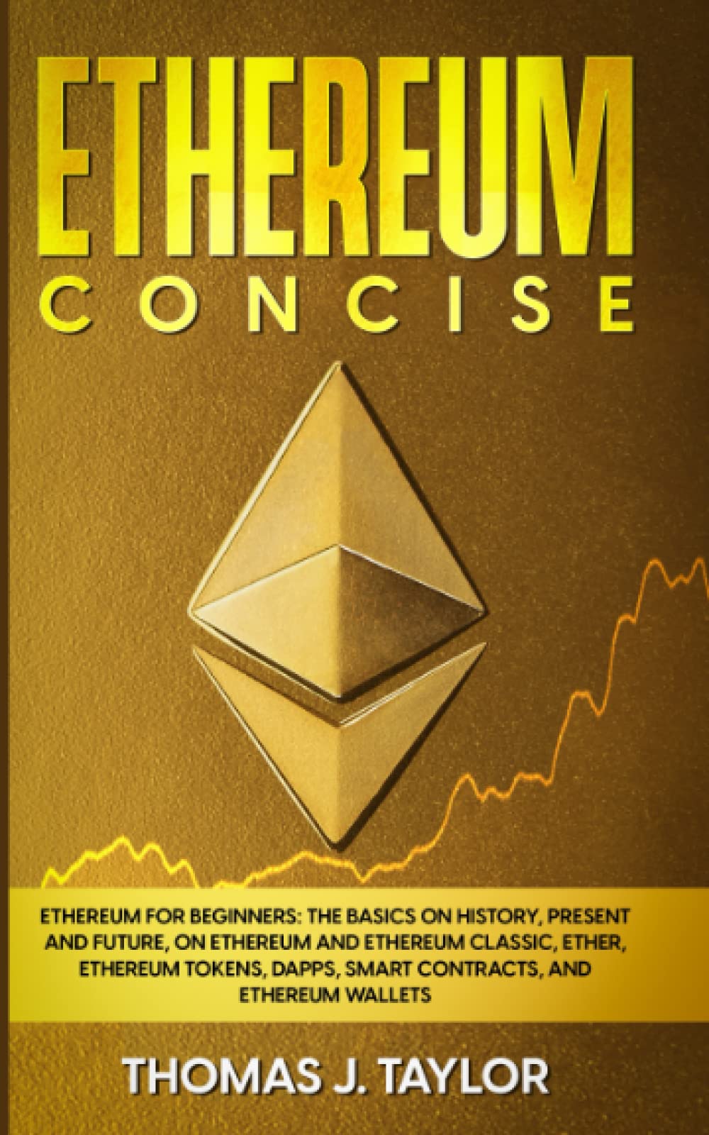 Ethereum Concise: Ethereum for Beginners: The Basics on History, Present  and Future, on Ethereum and Ethereum Classic, Ether, Ethereum Tokens,  DApps, Smart Contracts, and Ethereum Wallets : Taylor, Thomas J.:  Amazon.com.mx: Libros