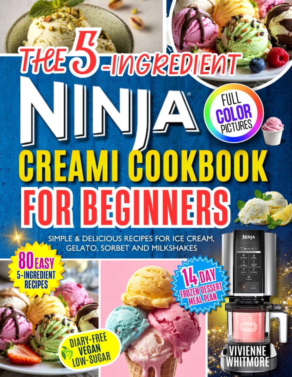 The 5-Ingredient Ninja Creami Cookbook for Beginners: Simple & Delicious Recipes for Ice Cream, Gelato, Sorbet and Milkshakes