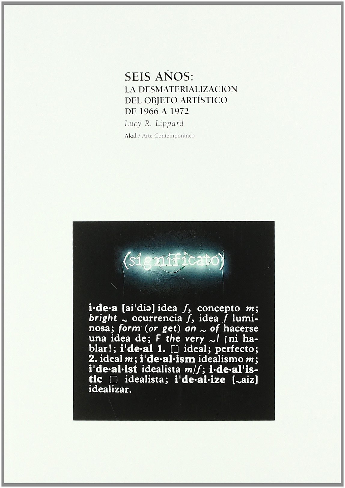 Seis años: la desmaterializacion del objeto artístico: La Desmaterializacion del Objeto Artistico de 1966 a 1972: 14 (Arte contemporáneo)
