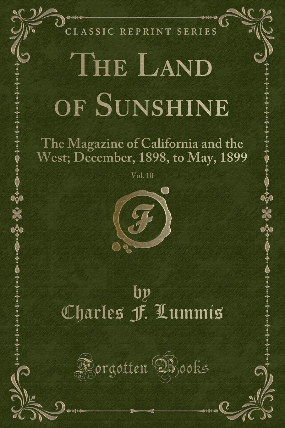 The Land of Sunshine, Vol. 10: The Magazine of California and the West; December, 1898, to May, 1899 (Classic Reprint)