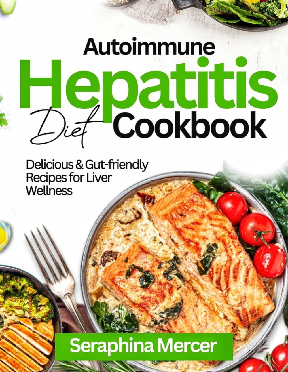Autoimmune Hepatitis Diet Cookbook: Delicious & Gut-Friendly Recipes for Liver Wellness