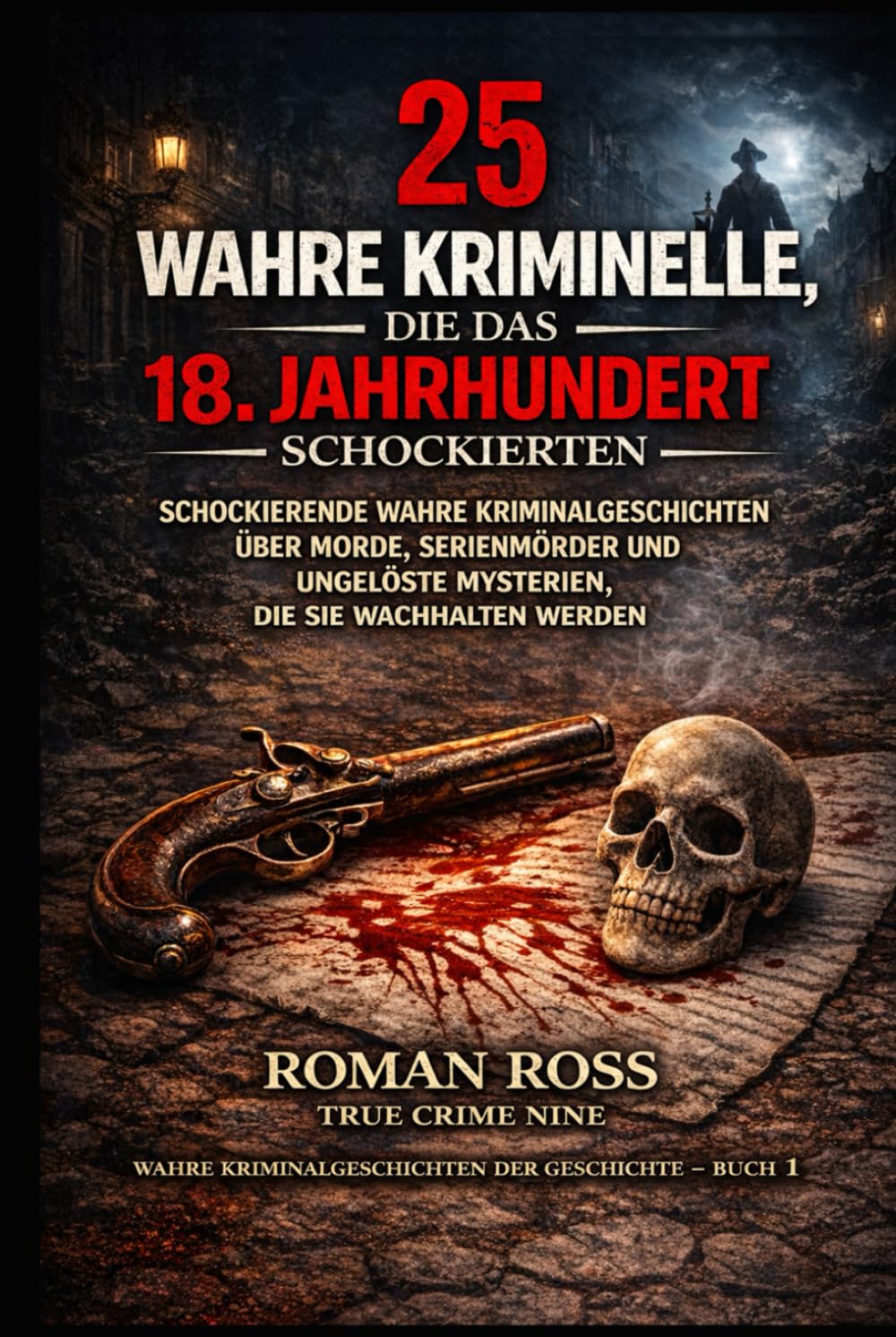 25 wahre Verbrechen, die das 18. Jahrhundert schockierten: Schockierende wahre Kriminalgeschichten über Morde, Serienmörder und ungelöste Rätsel, die ... Kriminalgeschichten aus der Geschichte)